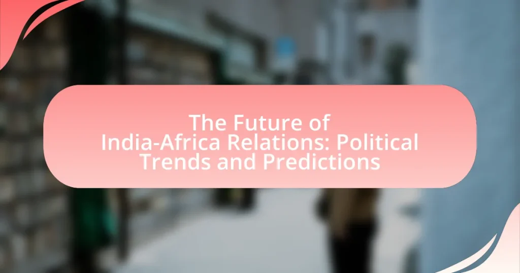 The Future of India-Africa Relations: Political Trends and Predictions