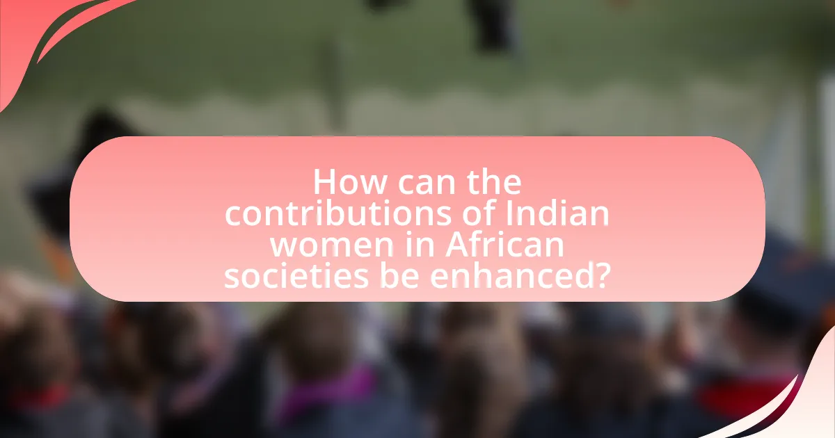 How can the contributions of Indian women in African societies be enhanced?