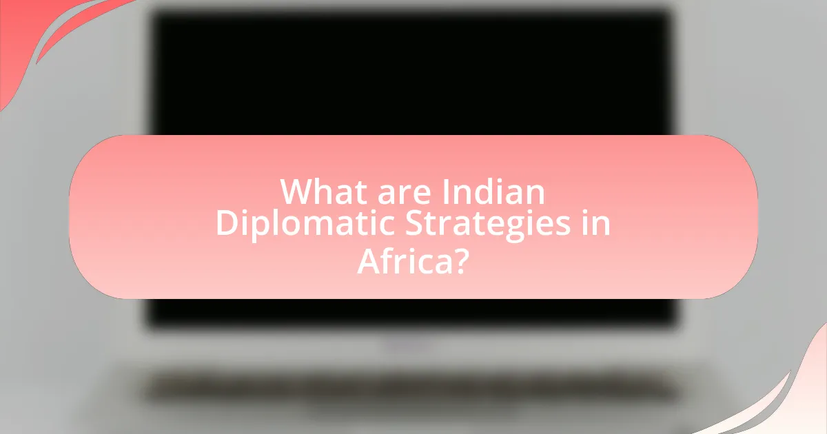 What are Indian Diplomatic Strategies in Africa?