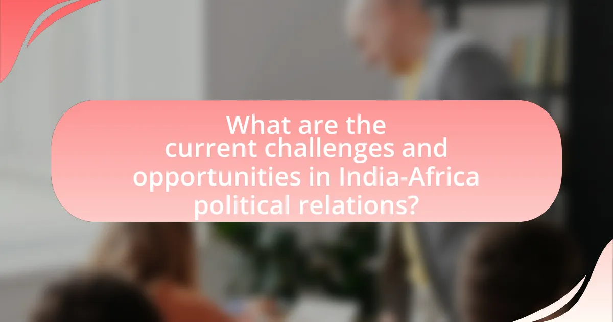 What are the current challenges and opportunities in India-Africa political relations?