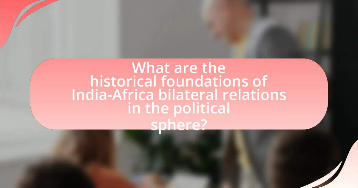 What are the historical foundations of India-Africa bilateral relations in the political sphere?