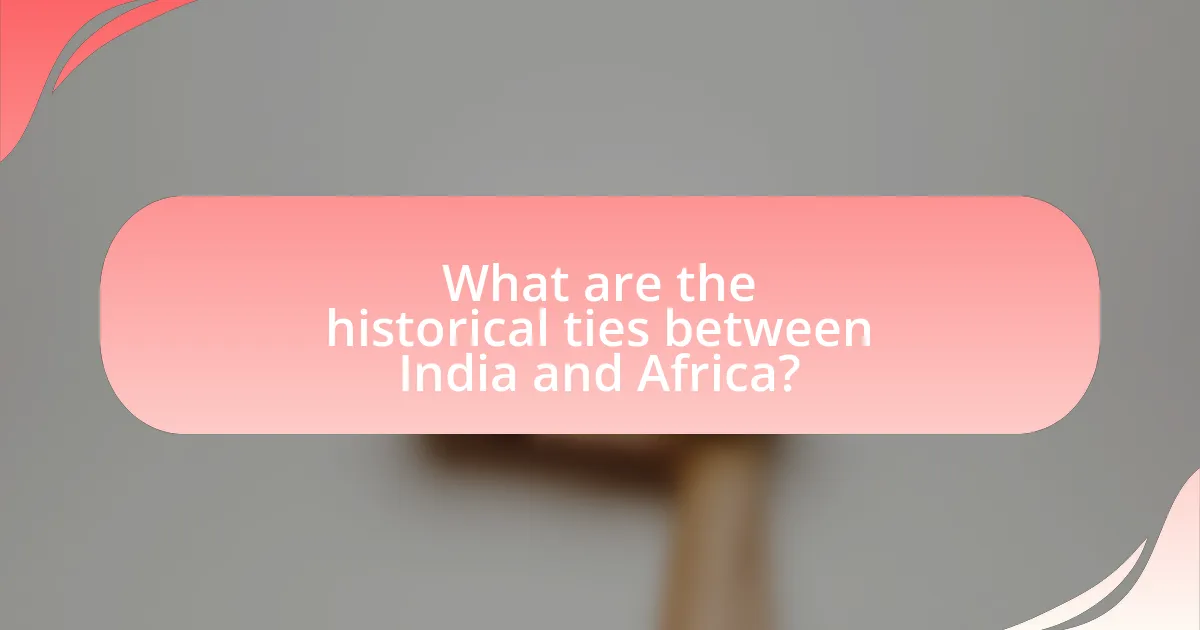 What are the historical ties between India and Africa?
