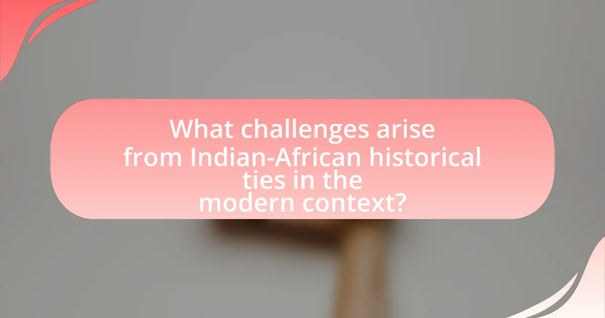 What challenges arise from Indian-African historical ties in the modern context?