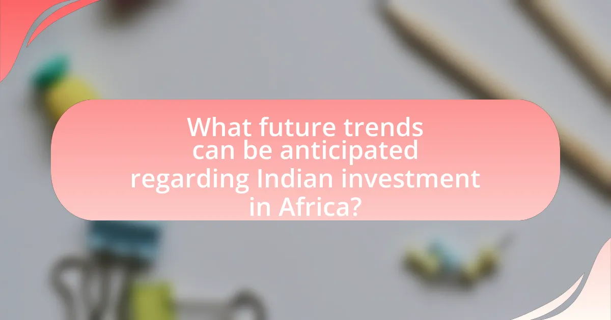 What future trends can be anticipated regarding Indian investment in Africa?