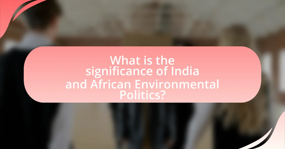 What is the significance of India and African Environmental Politics?